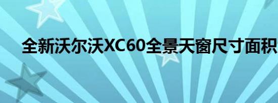 全新沃尔沃XC60全景天窗尺寸面积大小