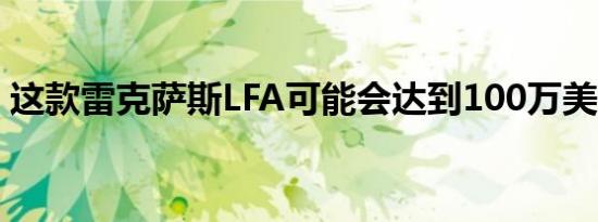 这款雷克萨斯LFA可能会达到100万美元大关