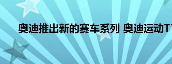 奥迪推出新的赛车系列 奥迪运动TT杯