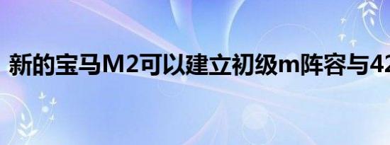 新的宝马M2可以建立初级m阵容与420马力