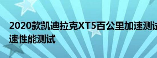 2020款凯迪拉克XT5百公里加速测试 XT5加速性能测试