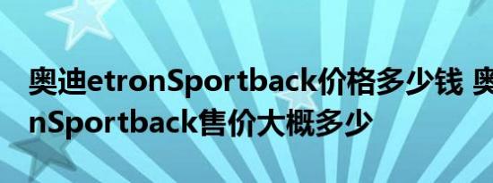 奥迪etronSportback价格多少钱 奥迪e-tronSportback售价大概多少