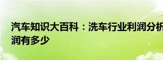 汽车知识大百科：洗车行业利润分析 洗车利润有多少