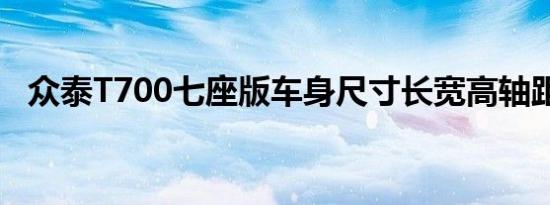 众泰T700七座版车身尺寸长宽高轴距多少