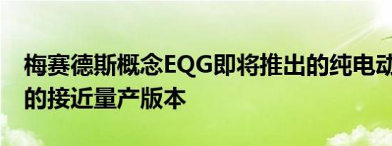 梅赛德斯概念EQG即将推出的纯电动GGlass的接近量产版本