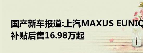 国产新车报道:上汽MAXUS EUNIQ 5下线 补贴后售16.98万起