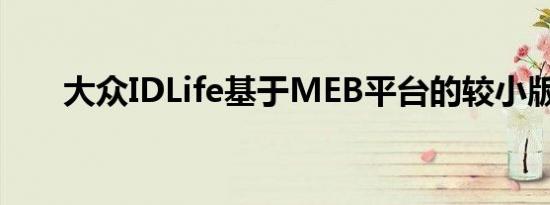 大众IDLife基于MEB平台的较小版本