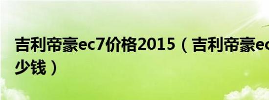 吉利帝豪ec7价格2015（吉利帝豪ec7价格多少钱）