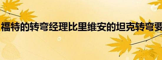 福特的转弯经理比里维安的坦克转弯要好得多