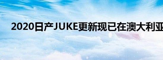 2020日产JUKE更新现已在澳大利亚发售