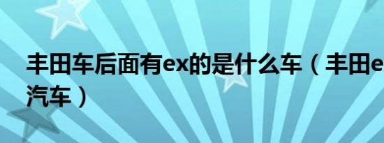 丰田车后面有ex的是什么车（丰田ex是什么汽车）