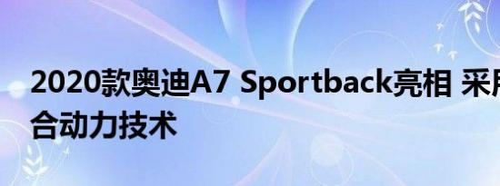 2020款奥迪A7 Sportback亮相 采用轻度混合动力技术