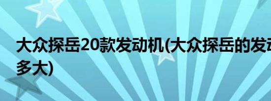 大众探岳20款发动机(大众探岳的发动机排量多大)