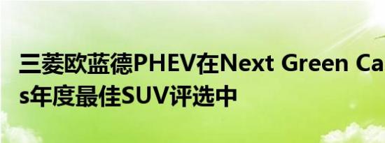 三菱欧蓝德PHEV在Next Green Car Awards年度最佳SUV评选中