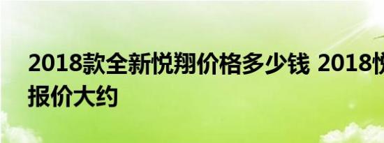 2018款全新悦翔价格多少钱 2018悦翔售价报价大约