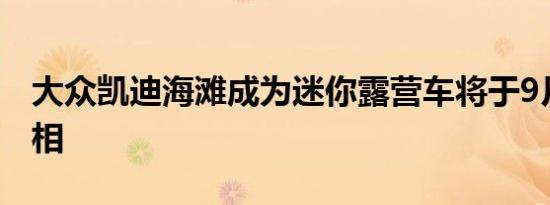 大众凯迪海滩成为迷你露营车将于9月首次亮相