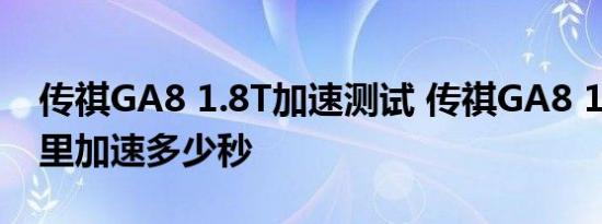 传祺GA8 1.8T加速测试 传祺GA8 1.8T百公里加速多少秒 