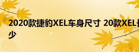 2020款捷豹XEL车身尺寸 20款XEL长宽高多少 