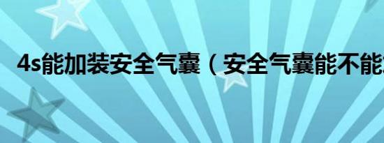 4s能加装安全气囊（安全气囊能不能加装）