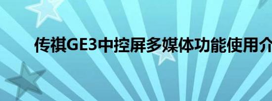 传祺GE3中控屏多媒体功能使用介绍