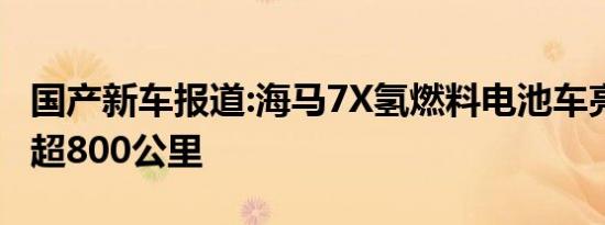 国产新车报道:海马7X氢燃料电池车亮相 续航超800公里