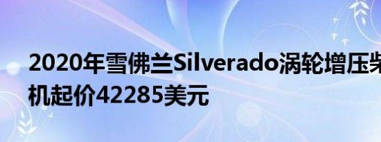 2020年雪佛兰Silverado涡轮增压柴油发动机起价42285美元