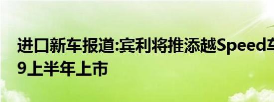 进口新车报道:宾利将推添越Speed车型 2019上半年上市