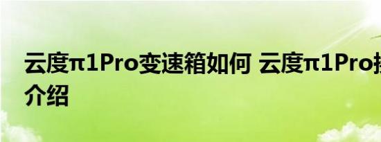 云度π1Pro变速箱如何 云度π1Pro换挡机构介绍