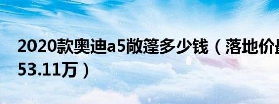 2020款奥迪a5敞篷多少钱（落地价最低仅为53.11万）