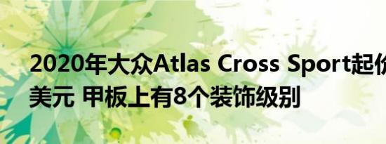 2020年大众Atlas Cross Sport起价30545美元 甲板上有8个装饰级别