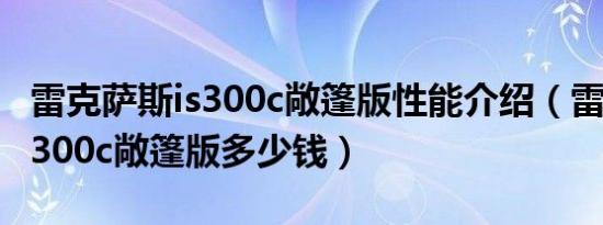 雷克萨斯is300c敞篷版性能介绍（雷克萨斯is300c敞篷版多少钱）