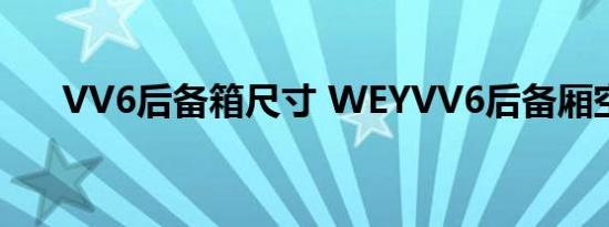 VV6后备箱尺寸 WEYVV6后备厢空间