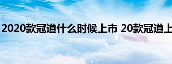 2020款冠道什么时候上市 20款冠道上市时间