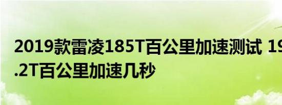 2019款雷凌185T百公里加速测试 19款雷凌1.2T百公里加速几秒 