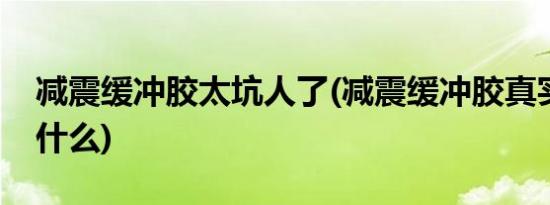 减震缓冲胶太坑人了(减震缓冲胶真实感受是什么)