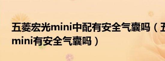 五菱宏光mini中配有安全气囊吗（五菱宏光mini有安全气囊吗）