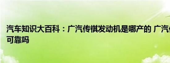 汽车知识大百科：广汽传祺发动机是哪产的 广汽传祺发动机可靠吗