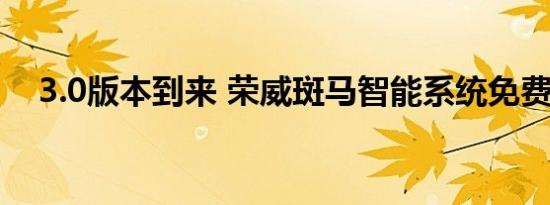 3.0版本到来 荣威斑马智能系统免费升级