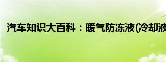 汽车知识大百科：暖气防冻液(冷却液)配方