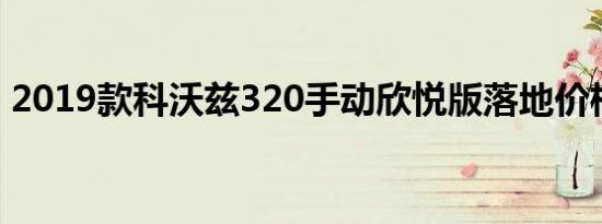 2019款科沃兹320手动欣悦版落地价格多少 