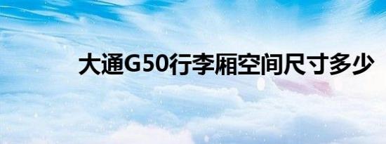 大通G50行李厢空间尺寸多少 