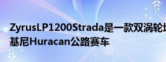 ZyrusLP1200Strada是一款双涡轮增压兰博基尼Huracan公路赛车