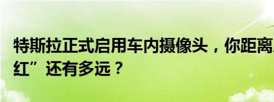 特斯拉正式启用车内摄像头，你距离成为“网红”还有多远？