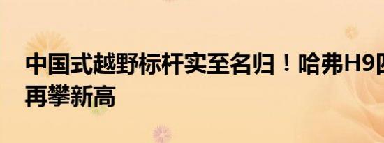 中国式越野标杆实至名归！哈弗H9四月销量再攀新高