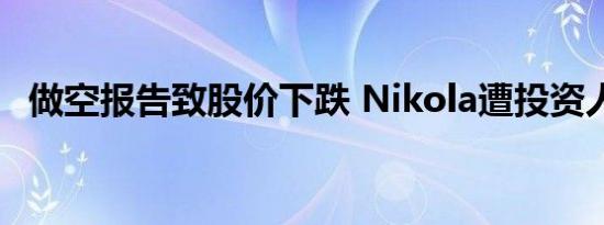 做空报告致股价下跌 Nikola遭投资人起诉