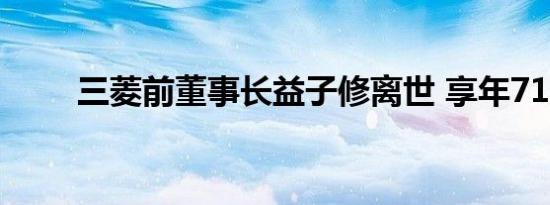 三菱前董事长益子修离世 享年71岁