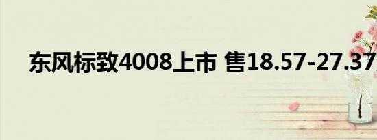 东风标致4008上市 售18.57-27.37万元