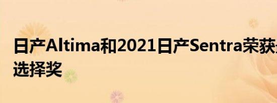 日产Altima和2021日产Sentra荣获最佳安全选择奖