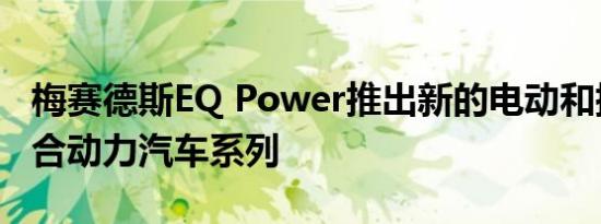 梅赛德斯EQ Power推出新的电动和插电式混合动力汽车系列