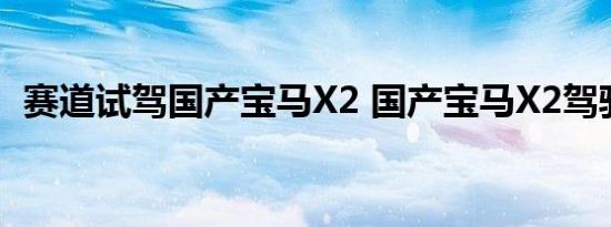 赛道试驾国产宝马X2 国产宝马X2驾驶测试